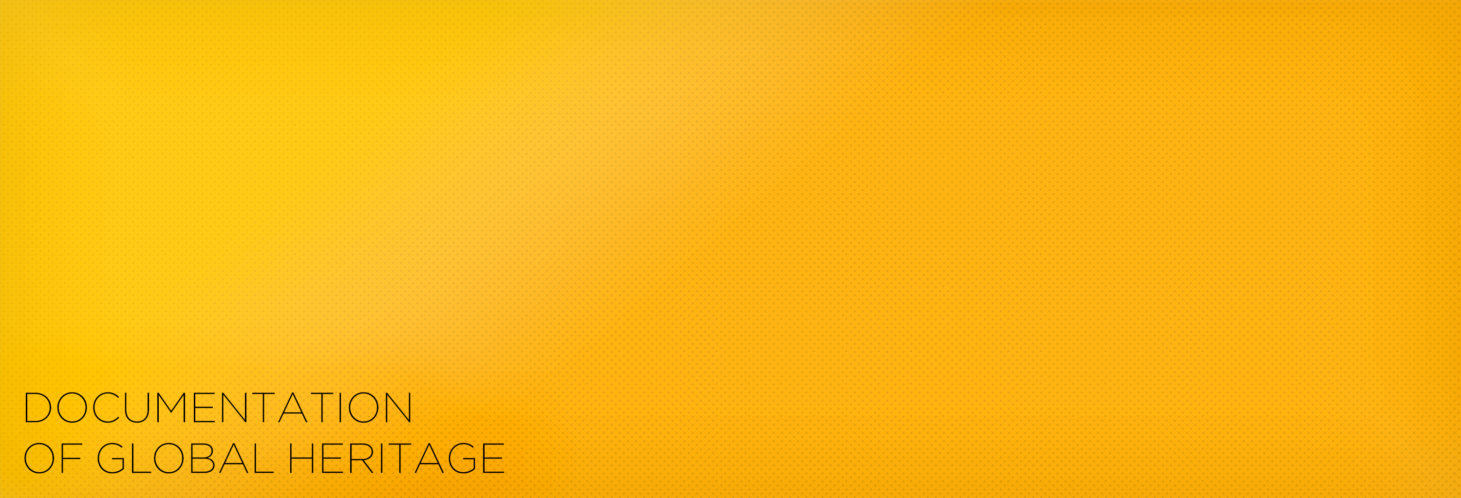 Field of Research: Documentation of Global Heritage